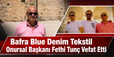 Bafra Blue Denim Tekstil Onursal Başkanı Fethi Tunç Vefat Etti