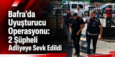 Bafra’da Uyuşturucu Operasyonu: 2 Şüpheli Adliyeye Sevk Edildi