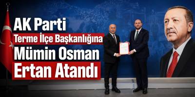 AK Parti Terme İlçe Başkanlığına Mümin Osman Ertan Atandı