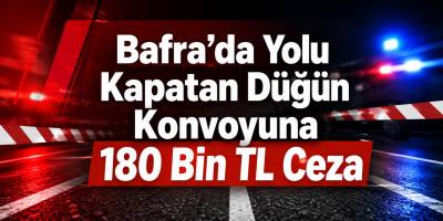 Bafra’da Yolu Kapatan Düğün Konvoyuna 180 Bin TL Ceza