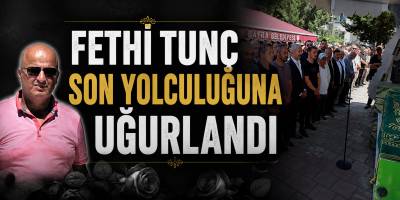 Fethi Tunç Son Yolculuğuna Uğurlandı