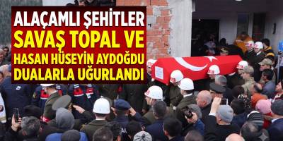 Alaçamlı Şehitler Savaş Topal ve Hasan Hüseyin Aydoğdu Dualarla Uğurlandı