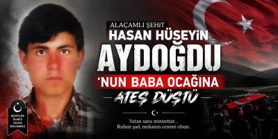 Alaçamlı Şehit Hasan Hüseyin Aydoğdu’nun Baba Ocağına Ateş Düştü