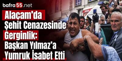 Alaçam'da Şehit Cenazesinde Gerginlik: Başkan Yılmaz’a Yumruk İsabet Etti