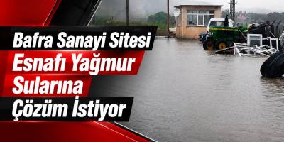 Bafra Sanayi Sitesi Esnafı Yağmur Sularına Çözüm İstiyor