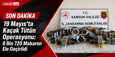 19 Mayıs’ta Kaçak Tütün Operasyonu: 8 Bin 720 Makaron Ele Geçirildi