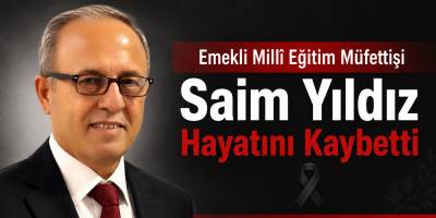 Emekli Millî Eğitim Müfettişi Saim Yıldız Hayatını Kaybetti