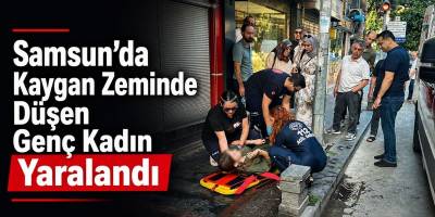 Samsun’da Kaygan Zeminde Düşen Genç Kadın Yaralandı