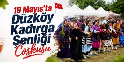 19 Mayıs’ta Düzköy Kadırga Şenliği Coşkusu
