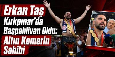 Sinoplu Erkan Taş Kırkpınar’da Başpehlivan Oldu