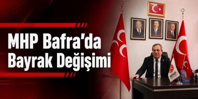 MHP Bafra’da Bayrak Değişimi
