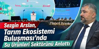 Sezgin Arslan, Tarım Ekosistemi Buluşması’nda Su Ürünleri Sektörünü Anlattı
