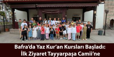 Bafra’da Yaz Kur’an Kursları Başladı: İlk Ziyaret Tayyarpaşa Camii’ne