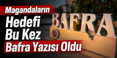 Magandaların Hedefi Bu Kez Bafra Yazısı Oldu
