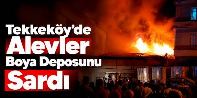 Tekkeköy’de Alevler Boya Deposunu Sardı