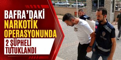 Bafra’daki Narkotik Operasyonunda 2 Şüpheli Tutuklandı