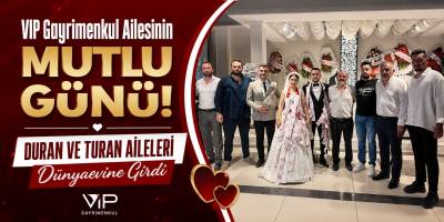 VIP Gayrimenkul Ailesinin Mutlu Günü: Duran ve Turan Aileleri Dünyaevine Girdi