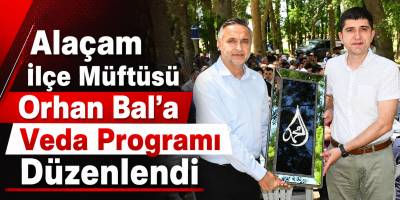 Alaçam İlçe Müftüsü Orhan Bal’a Veda Programı Düzenlendi