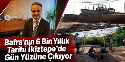 Bafra’nın 6 Bin Yıllık Tarihi İkiztepe’de Gün Yüzüne Çıkıyor