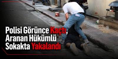Polisi Görünce Kaçtı, Aranan Hükümlü Sokakta Yakalandı