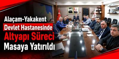 Alaçam-Yakakent Devlet Hastanesinde Altyapı Süreci Masaya Yatırıldı