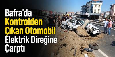 Bafra’da Kontrolden Çıkan Otomobil Elektrik Direğine Çarptı