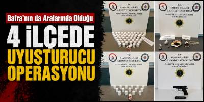 Bafra’nın da Aralarında Olduğu 4 İlçede Uyuşturucu Operasyonu