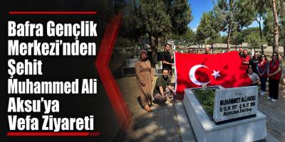 Bafra Gençlik Merkezi’nden Şehit Muhammed Ali Aksu’ya Vefa Ziyareti