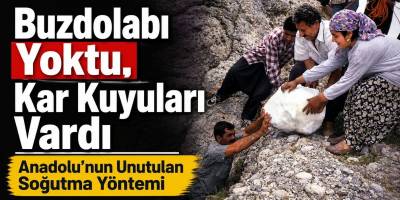 Buzdolabı Yoktu, Kar Kuyuları Vardı: Anadolu’nun Eski Serinleme Yöntemi