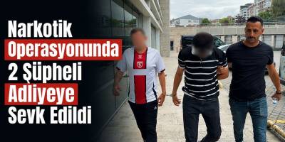 Narkotik Operasyonunda 2 Şüpheli Adliyeye Sevk Edildi