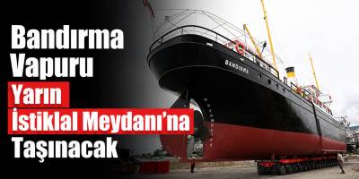 Bandırma Vapuru Yarın İstiklal Meydanı’na Taşınacak
