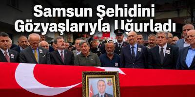 Samsun Şehidini Gözyaşlarıyla Uğurladı