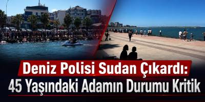 Deniz Polisi Sudan Çıkardı: 45 Yaşındaki Adamın Durumu Kritik