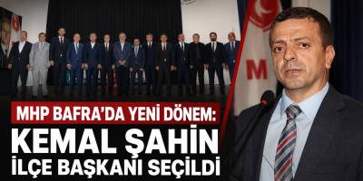 MHP Bafra’da Yeni Dönem: Kemal Şahin İlçe Başkanı Seçildi