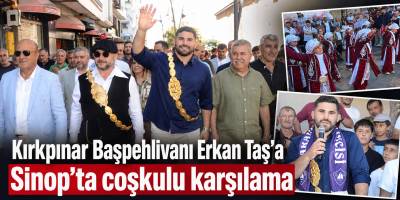 Kırkpınar Başpehlivanı Erkan Taş’a Sinop’ta coşkulu karşılama