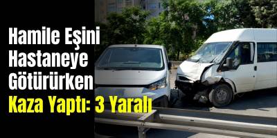 Hamile Eşini Hastaneye Götürürken Kazaya Karıştı: 3 Yaralı