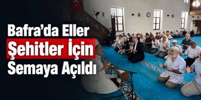 Bafra’da Eller Şehitler İçin Semaya Açıldı