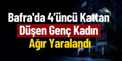 Bafra’da 4’üncü Kattan Düşen Genç Kadın Ağır Yaralandı
