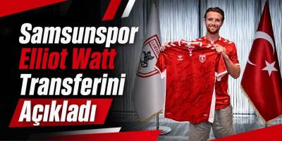 Samsunspor Elliot Watt Transferini Açıkladı