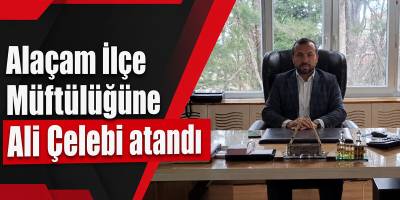 Alaçam İlçe Müftülüğüne Ali Çelebi atandı