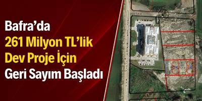 Bafra’da 261 Milyon TL’lik Dev Proje İçin Geri Sayım Başladı