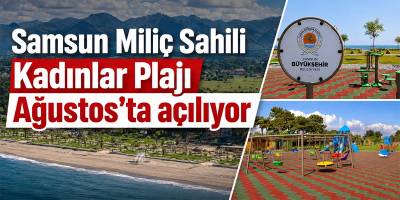 Samsun Miliç Sahili Kadınlar Plajı Ağustos’ta açılıyor