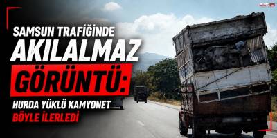 Samsun Trafiğinde Akılalmaz Görüntü: Hurda Yüklü Kamyonet Böyle İlerledi