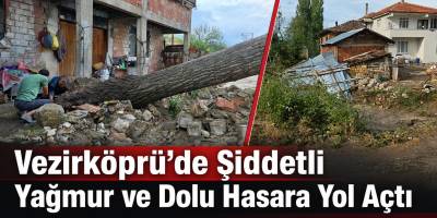 Vezirköprü’de Şiddetli Yağmur ve Dolu Hasara Yol Açtı