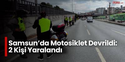 Samsun’da Motosiklet Devrildi: 2 Kişi Yaralandı