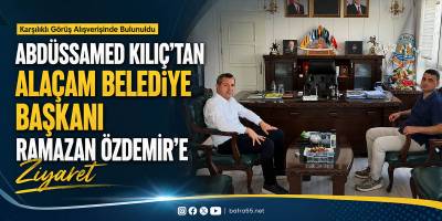 Abdüssamed Kılıç’tan Alaçam Belediye Başkanı Ramazan Özdemir’e Ziyaret
