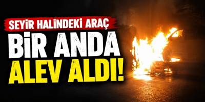 Seyir Halindeki Araç Bir Anda Alev Aldı!