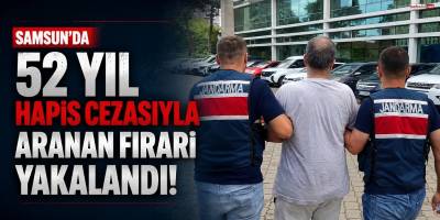Samsun’da 52 Yıl Hapis Cezasıyla Aranan Firari Yakalandı