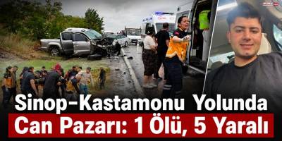 Sinop-Kastamonu Yolunda Can Pazarı: 1 Ölü, 5 Yaralı