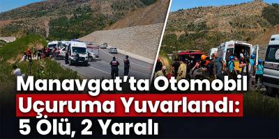Manavgat’ta Otomobil Uçuruma Yuvarlandı: 5 Ölü, 2 Yaralı